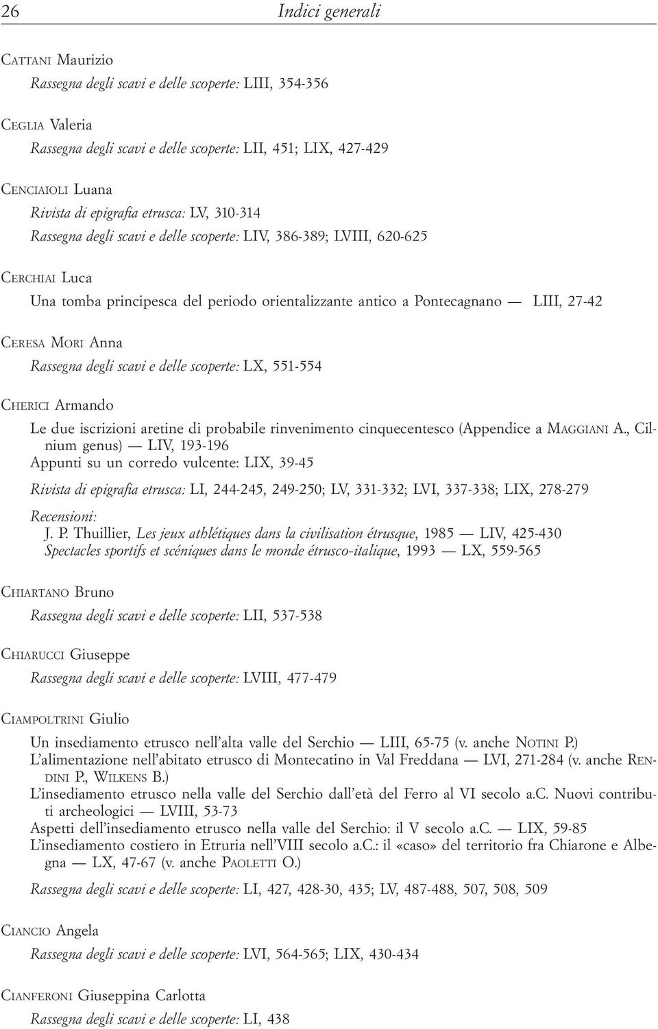 Ceresa Mori Anna Rassegna degli scavi e delle scoperte: LX, 551-554 Cherici Armando Le due iscrizioni aretine di probabile rinvenimento cinquecentesco (Appendice a Maggiani A.