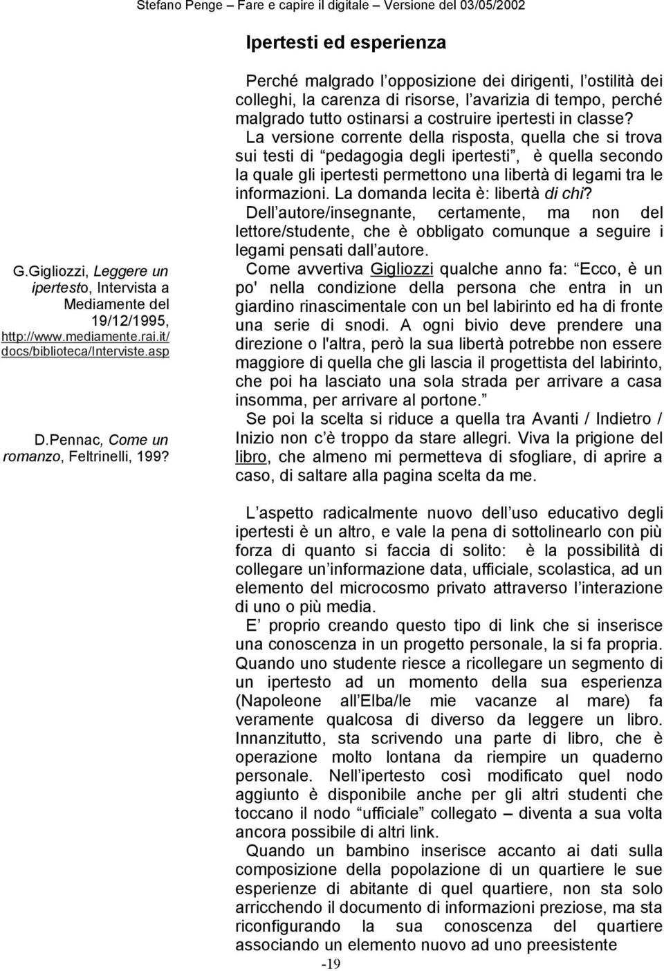 Perché malgrado l opposizione dei dirigenti, l ostilità dei colleghi, la carenza di risorse, l avarizia di tempo, perché malgrado tutto ostinarsi a costruire ipertesti in classe?