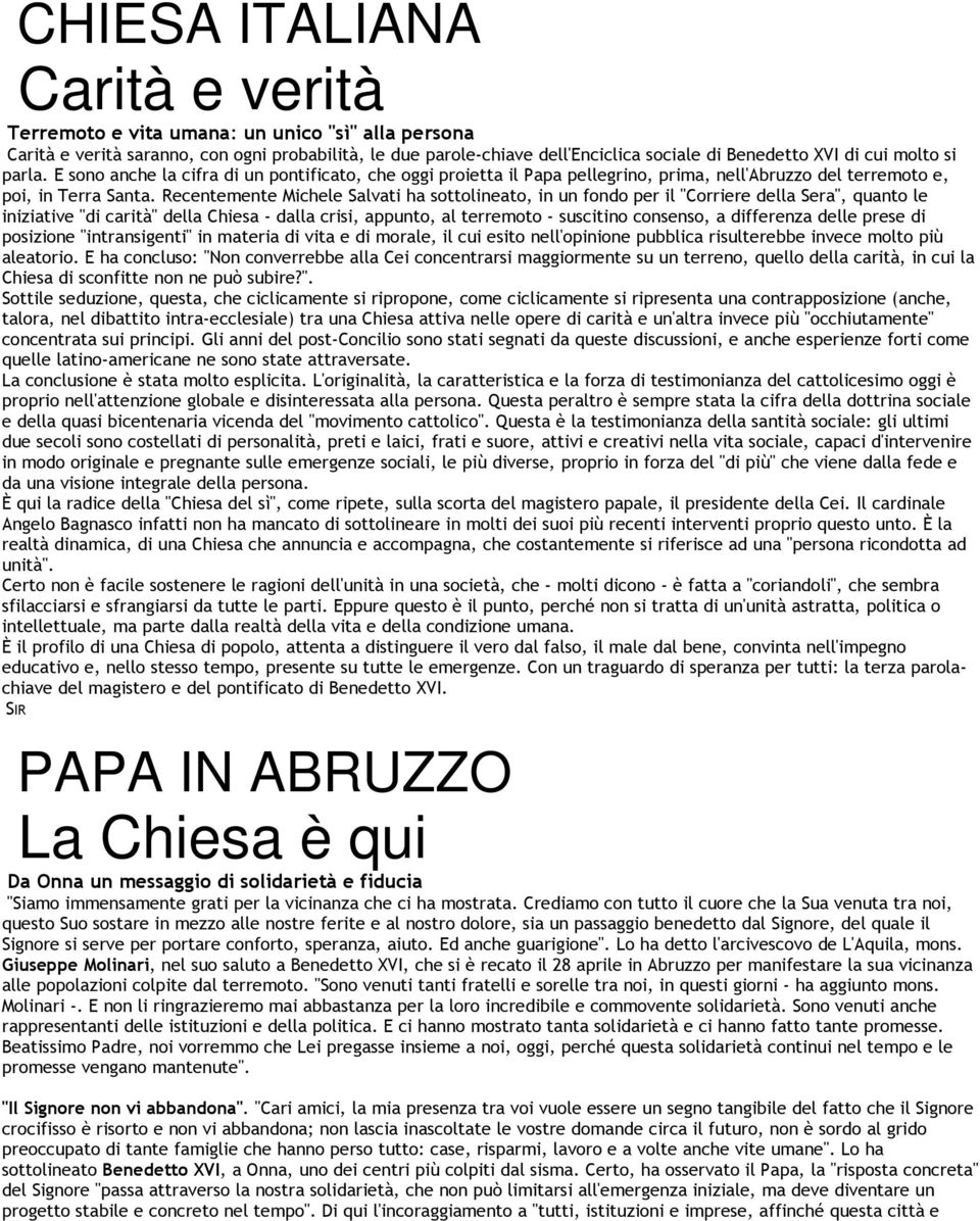 Recentemente Michele Salvati ha sottolineato, in un fondo per il "Corriere della Sera", quanto le iniziative "di carità" della Chiesa - dalla crisi, appunto, al terremoto - suscitino consenso, a