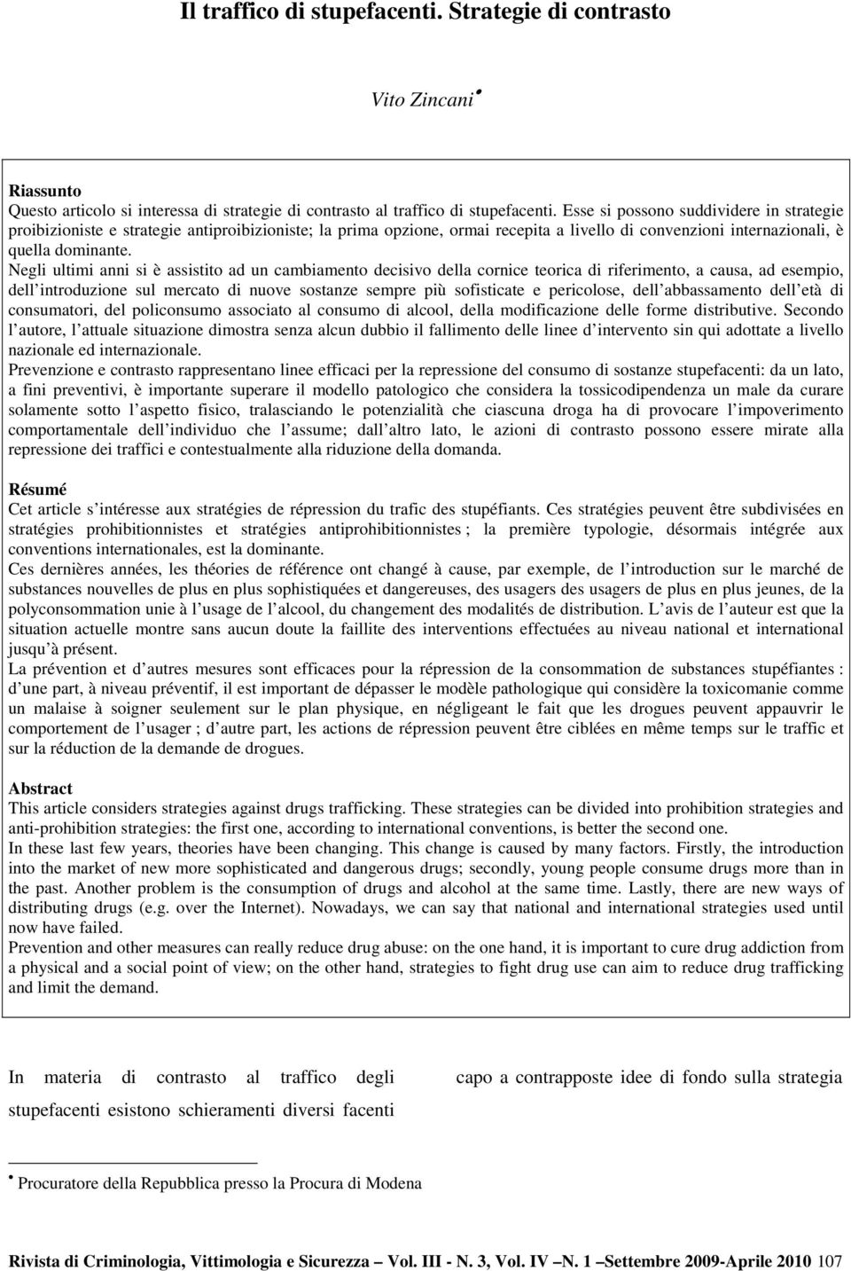 Negli ultimi anni si è assistito ad un cambiamento decisivo della cornice teorica di riferimento, a causa, ad esempio, dell introduzione sul mercato di nuove sostanze sempre più sofisticate e