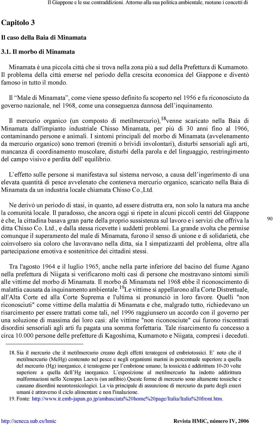 Il problema della città emerse nel periodo della crescita economica del Giappone e diventò famoso in tutto il mondo.