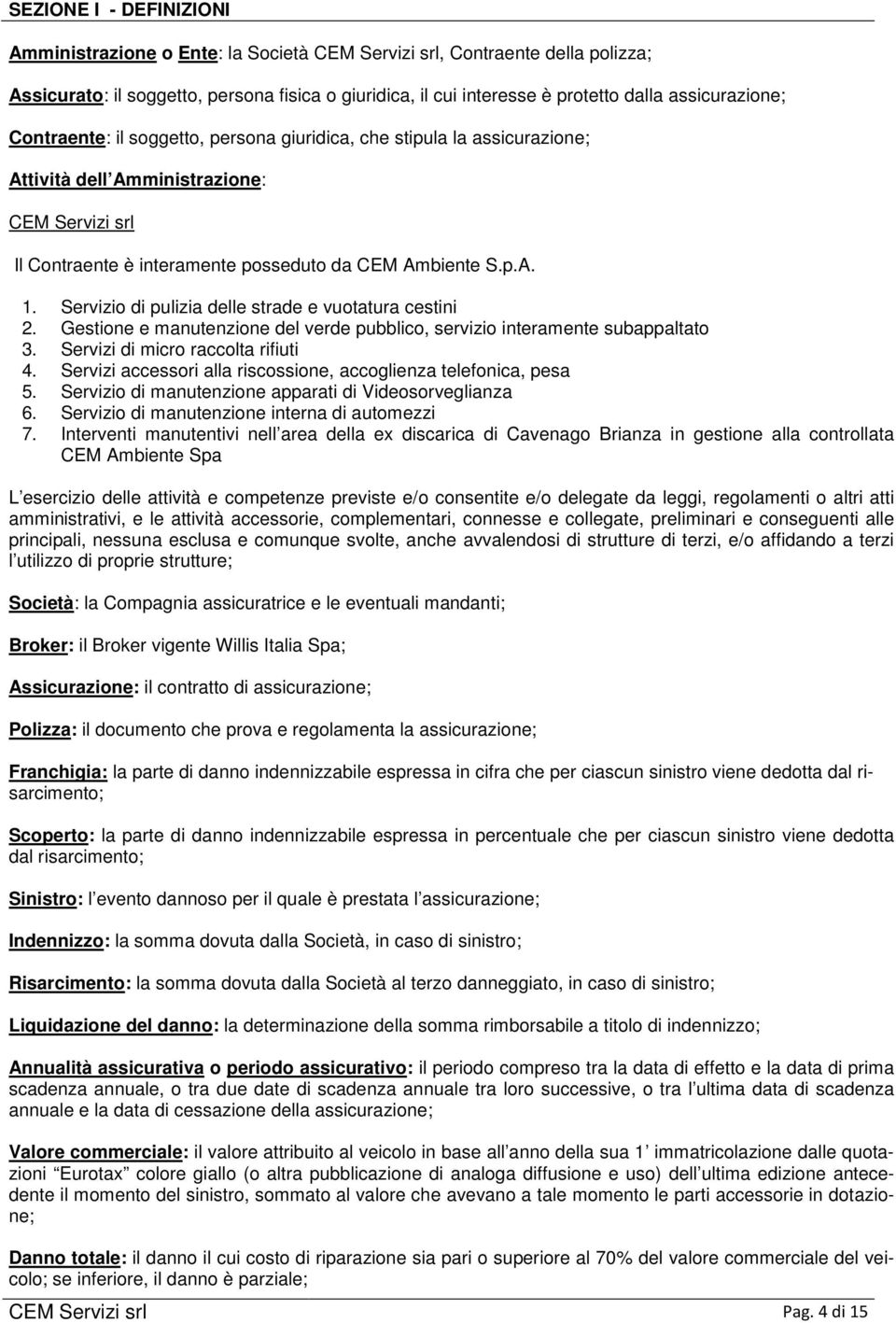 Servizio di pulizia delle strade e vuotatura cestini 2. Gestione e manutenzione del verde pubblico, servizio interamente subappaltato 3. Servizi di micro raccolta rifiuti 4.