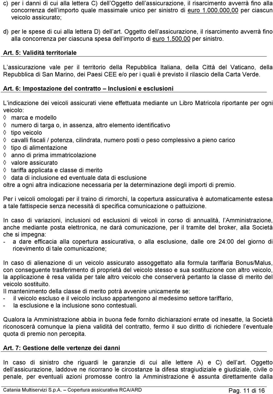 Oggetto dell assicurazione, il risarcimento avverrà fino alla concorrenza per ciascuna spesa dell importo di euro 1.500,00 per sinistro. Art.