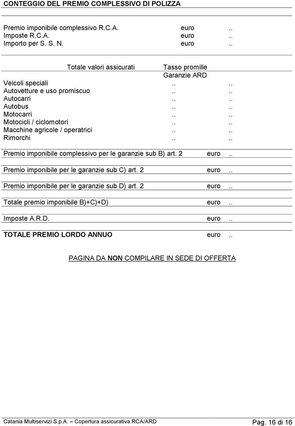 ... Premio imponibile complessivo per le garanzie sub B) art. 2 euro.. Premio imponibile per le garanzie sub C) art. 2 euro.. Premio imponibile per le garanzie sub D) art. 2 euro.. Totale premio imponibile B)+C)+D) euro.