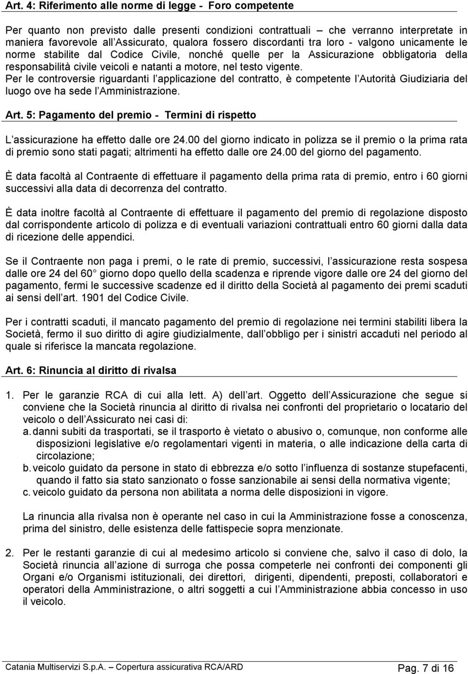 testo vigente. Per le controversie riguardanti l applicazione del contratto, è competente l Autorità Giudiziaria del luogo ove ha sede l Amministrazione. Art.