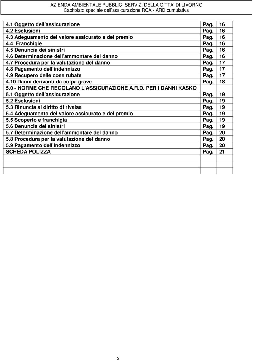 0 - NORME CHE REGOLANO L'ASSICURAZIONE A.R.D. PER I DANNI KASKO 5.1 Oggetto dell'assicurazione Pag. 19 5.2 Esclusioni Pag. 19 5.3 Rinuncia al diritto di rivalsa Pag. 19 5.4 Adeguamento del valore assicurato e del premio Pag.