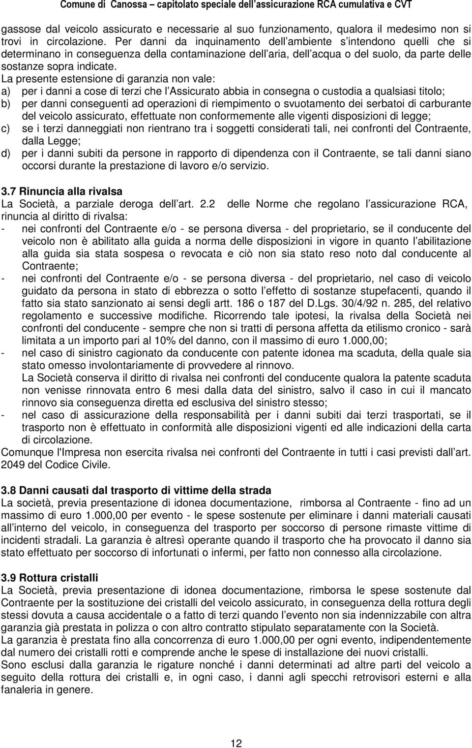 La presente estensione di garanzia non vale: a) per i danni a cose di terzi che l Assicurato abbia in consegna o custodia a qualsiasi titolo; b) per danni conseguenti ad operazioni di riempimento o