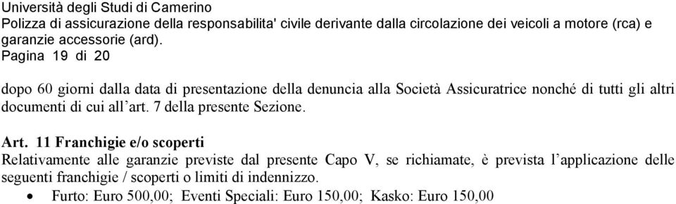 11 Franchigie e/o scoperti Relativamente alle garanzie previste dal presente Capo V, se richiamate, è