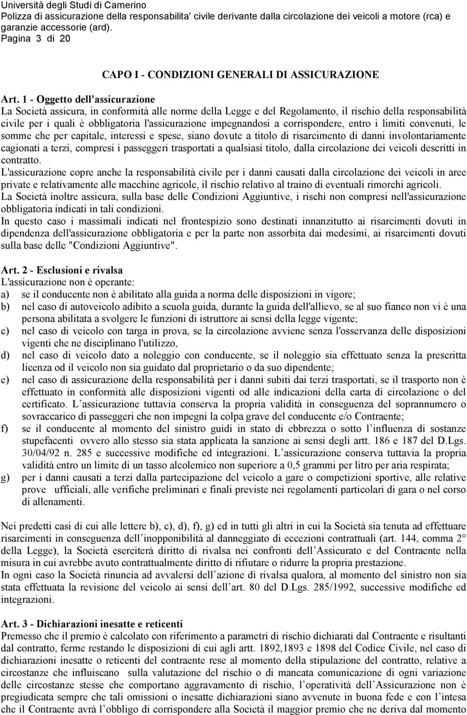 impegnandosi a corrispondere, entro i limiti convenuti, le somme che per capitale, interessi e spese, siano dovute a titolo di risarcimento di danni involontariamente cagionati a terzi, compresi i