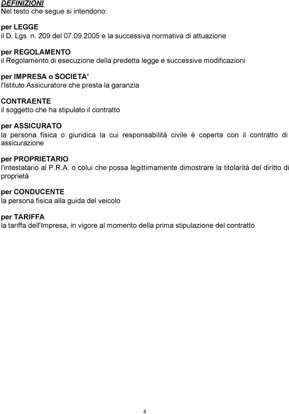 2005 e la successiva normativa di attuazione per REGOLAMENTO il Regolamento di esecuzione della predetta legge e successive modificazioni per IMPRESA o SOCIETA l'istituto Assicuratore