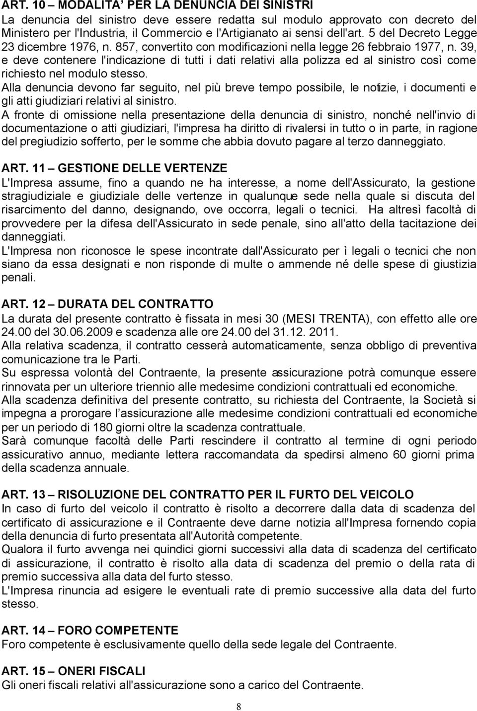 39, e deve contenere l'indicazione di tutti i dati relativi alla polizza ed al sinistro così come richiesto nel modulo stesso.