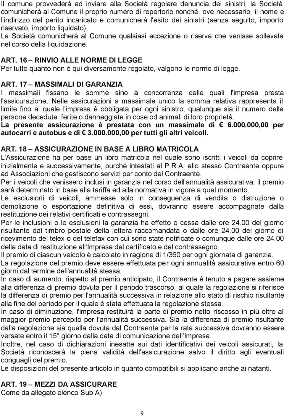 La Società comunicherà al Comune qualsiasi eccezione o riserva che venisse sollevata nel corso della liquidazione. ART.