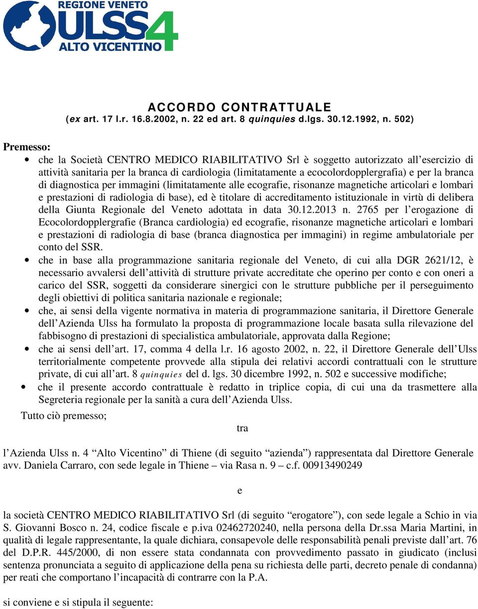 branca di diagnostica per immagini (limitatamente alle ecografie, risonanze magnetiche articolari e lombari e prestazioni di radiologia di base), ed è titolare di accreditamento istituzionale in