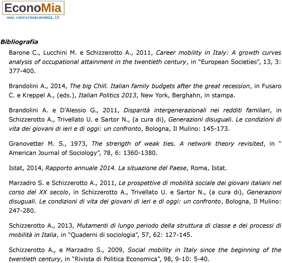 Italian family budgets after the great recession, in Fusaro C. e Kreppel A., (eds.), Italian Politics 2013, New York, Berghahn, in stampa. Brandolini A. e D Alessio G.