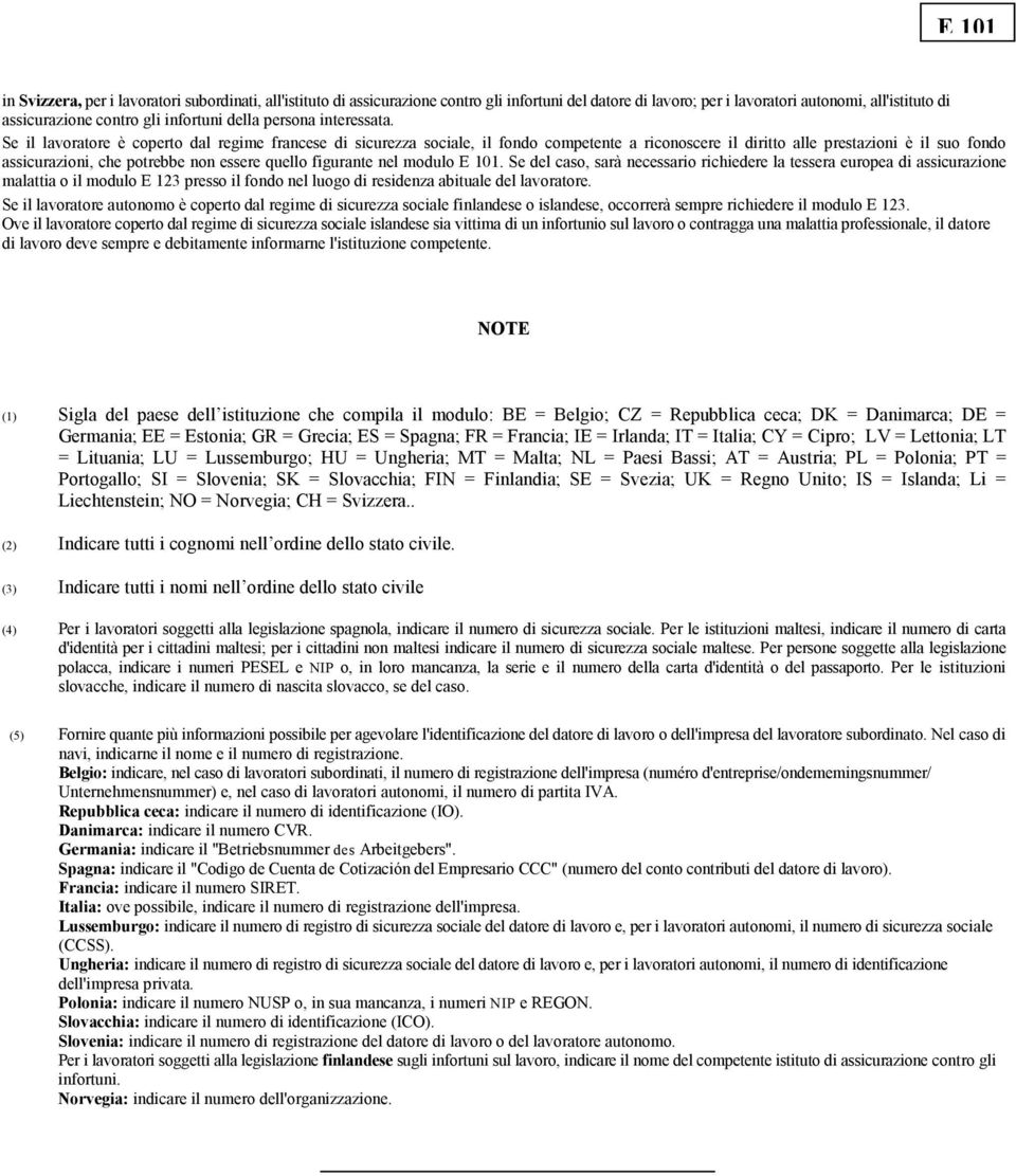 Se il lavoratore è coperto dal regime francese di sicurezza sociale, il fondo competente a riconoscere il diritto alle prestazioni è il suo fondo assicurazioni, che potrebbe non essere quello