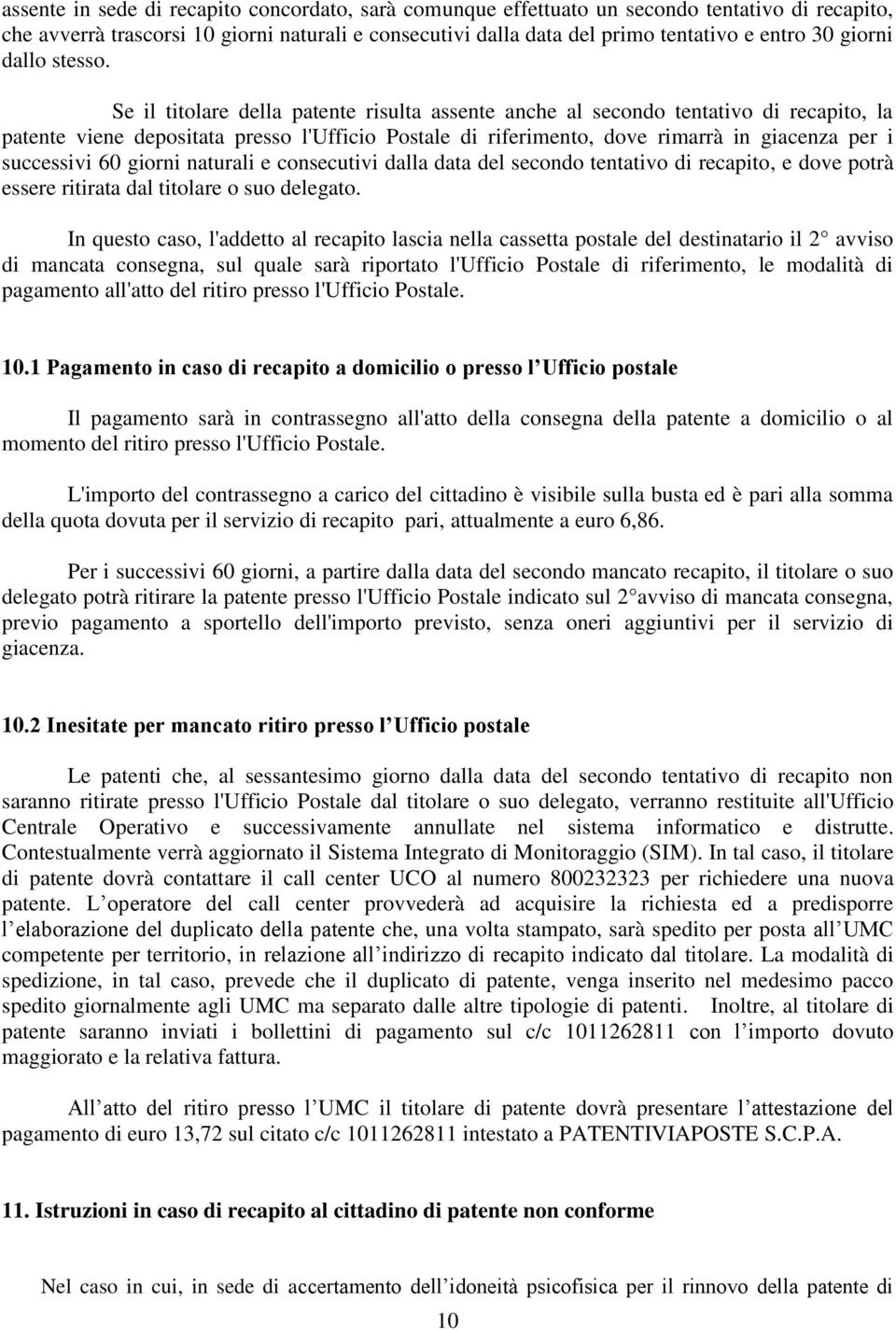 Se il titolare della patente risulta assente anche al secondo tentativo di recapito, la patente viene depositata presso l'ufficio Postale di riferimento, dove rimarrà in giacenza per i successivi 60