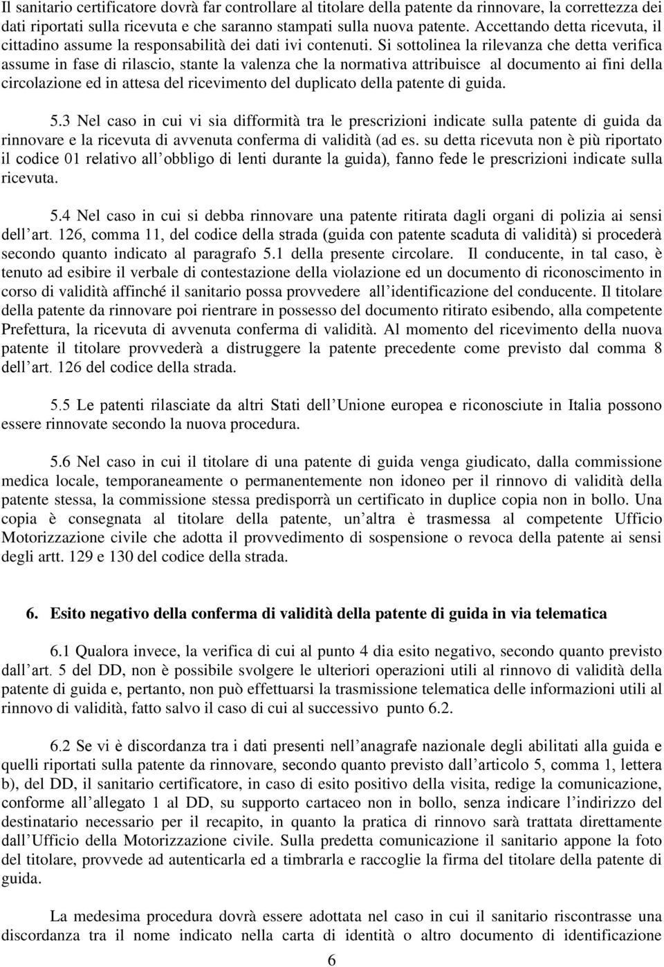 Si sottolinea la rilevanza che detta verifica assume in fase di rilascio, stante la valenza che la normativa attribuisce al documento ai fini della circolazione ed in attesa del ricevimento del