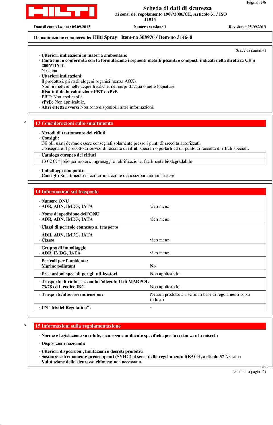 Risultati della valutazione PBT e vpvb PBT: Non applicabile. vpvb: Non applicabile. Altri effetti avversi Non sono disponibili altre informazioni.