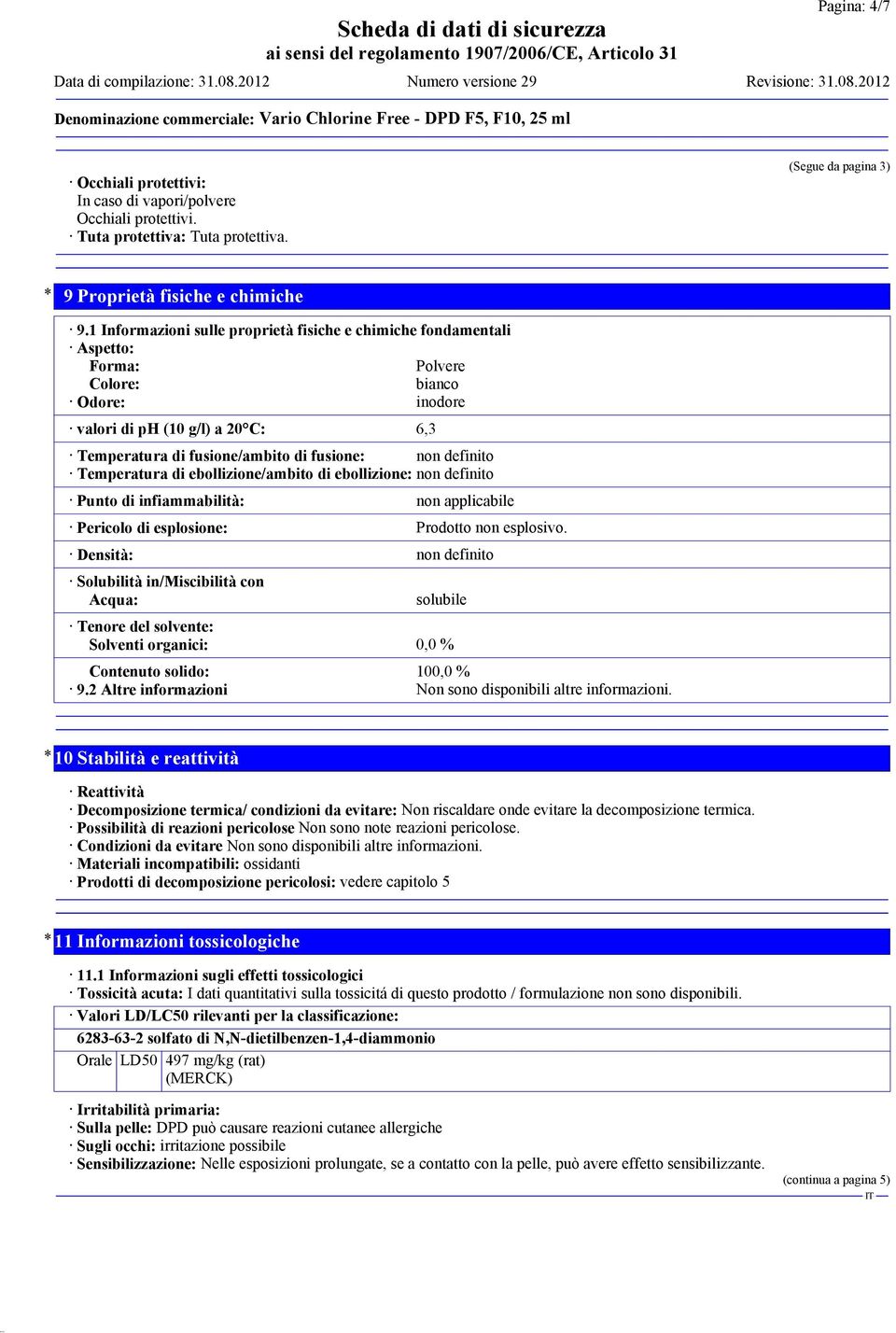 definito Temperatura di ebollizione/ambito di ebollizione: non definito Punto di infiammabilità: non applicabile Pericolo di esplosione: Prodotto non esplosivo.