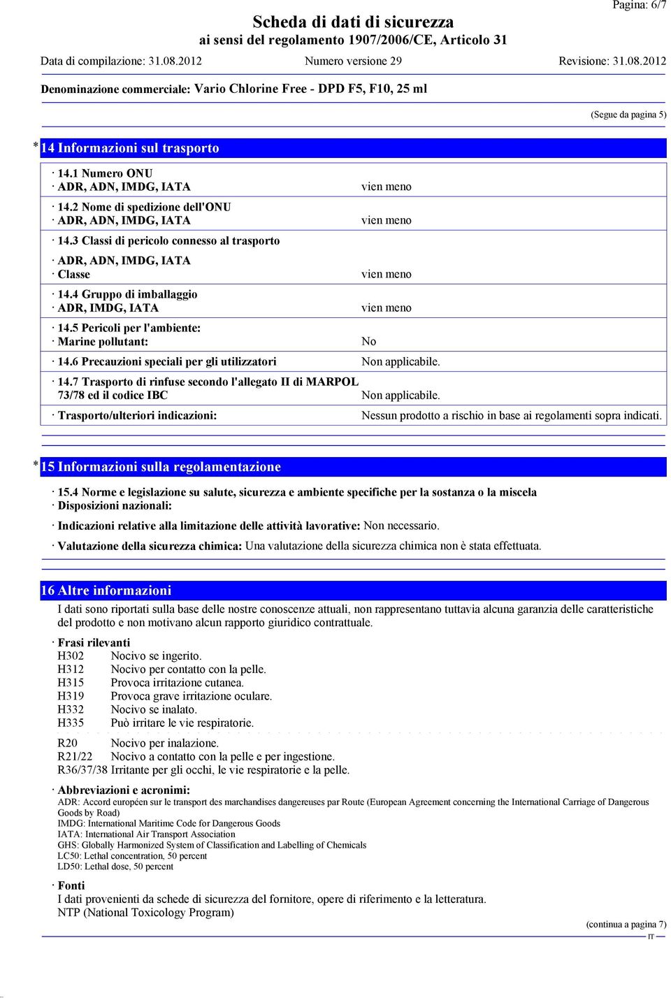 6 Precauzioni speciali per gli utilizzatori Non applicabile. 14.7 Trasporto di rinfuse secondo l'allegato II di MARPOL 73/78 ed il codice IBC Non applicabile.