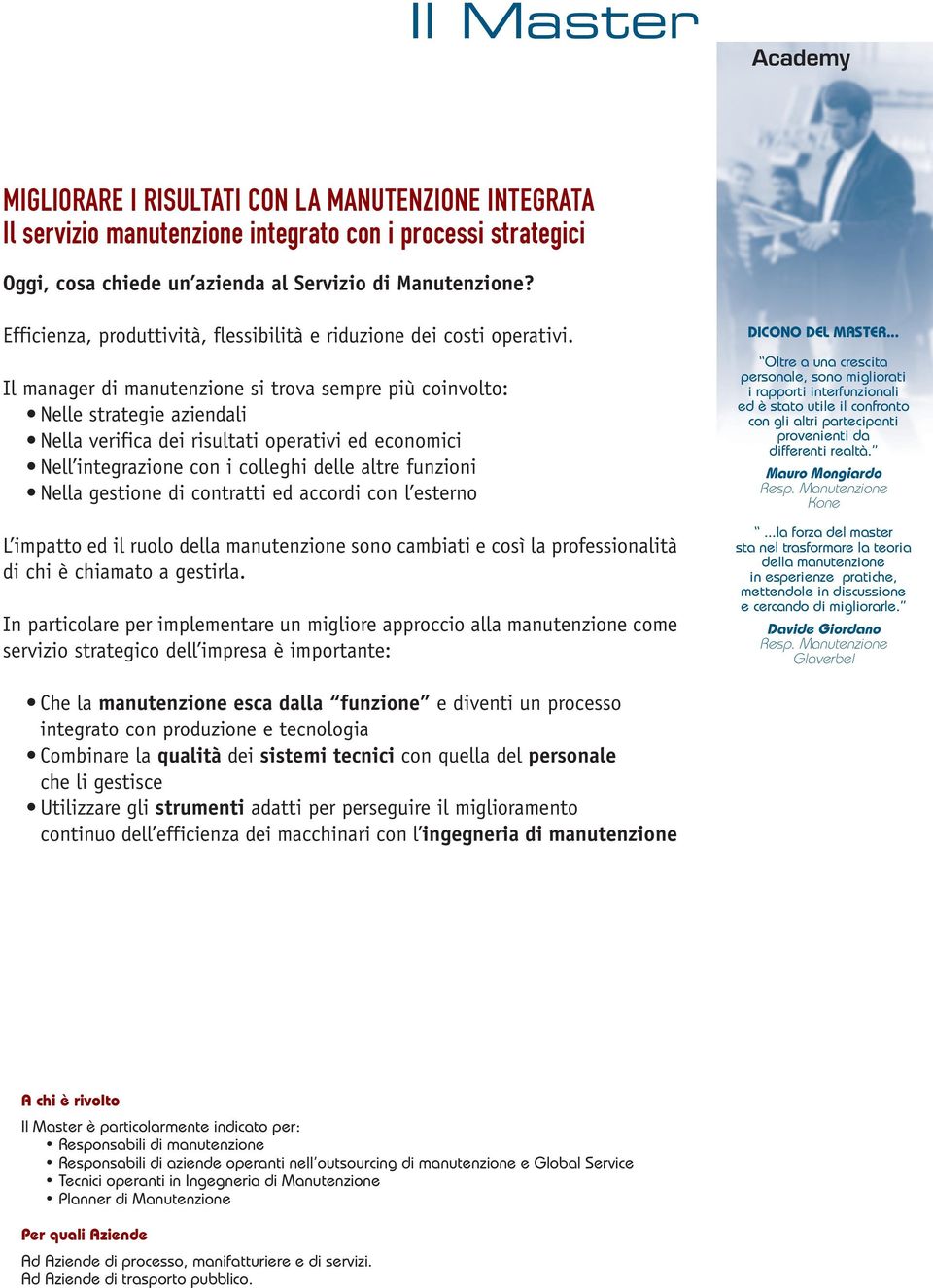 Il manager di manutenzione si trova sempre più coinvolto: Nelle strategie aziendali Nella verifica dei risultati operativi ed economici Nell integrazione con i colleghi delle altre funzioni Nella