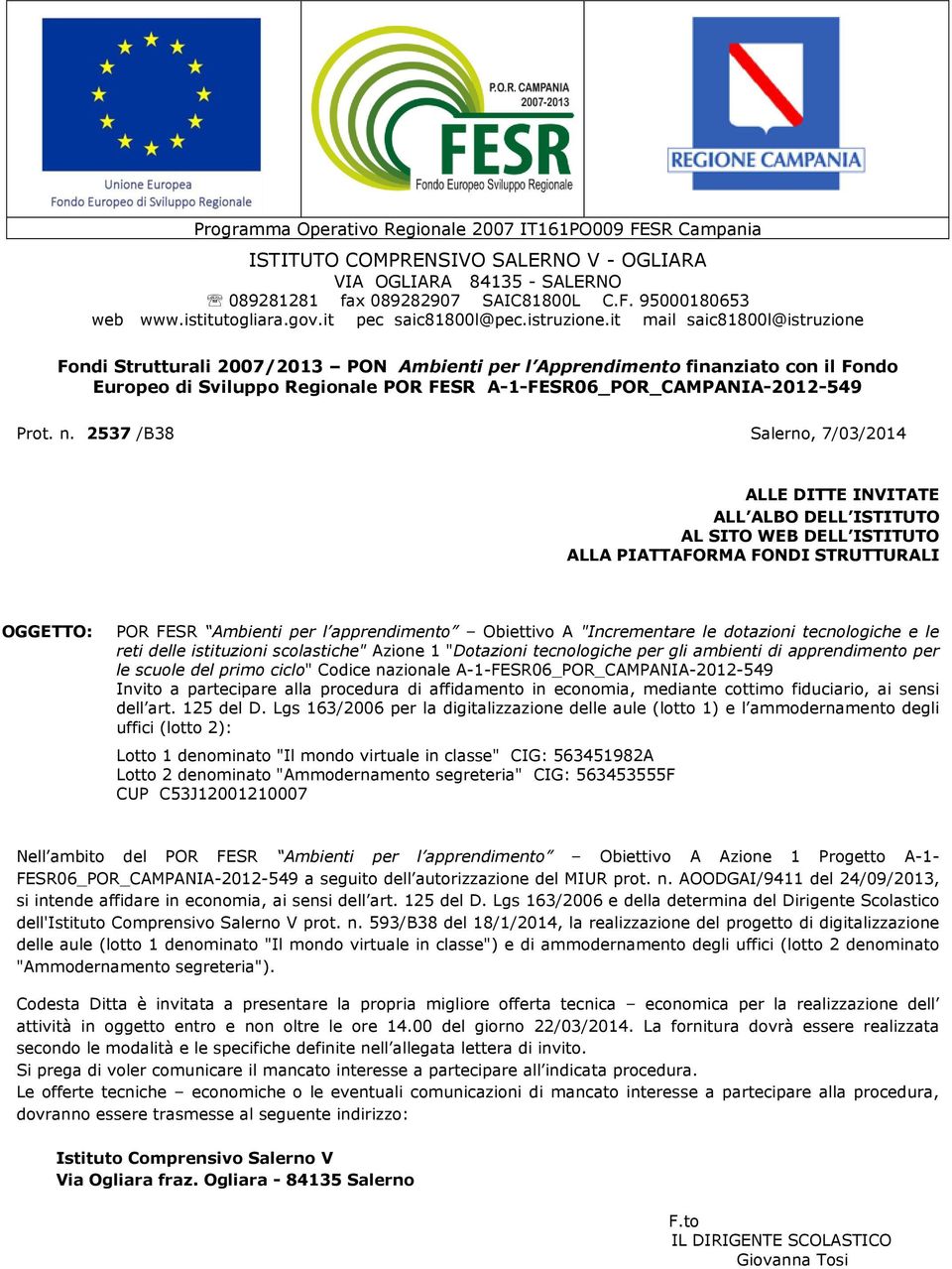 2537 /B38 Salerno, 7/03/2014 ALLE DITTE INVITATE ALL ALBO DELL ISTITUTO AL SITO WEB DELL ISTITUTO ALLA PIATTAFORMA FONDI STRUTTURALI OGGETTO: POR FESR Ambienti per l apprendimento Obiettivo A