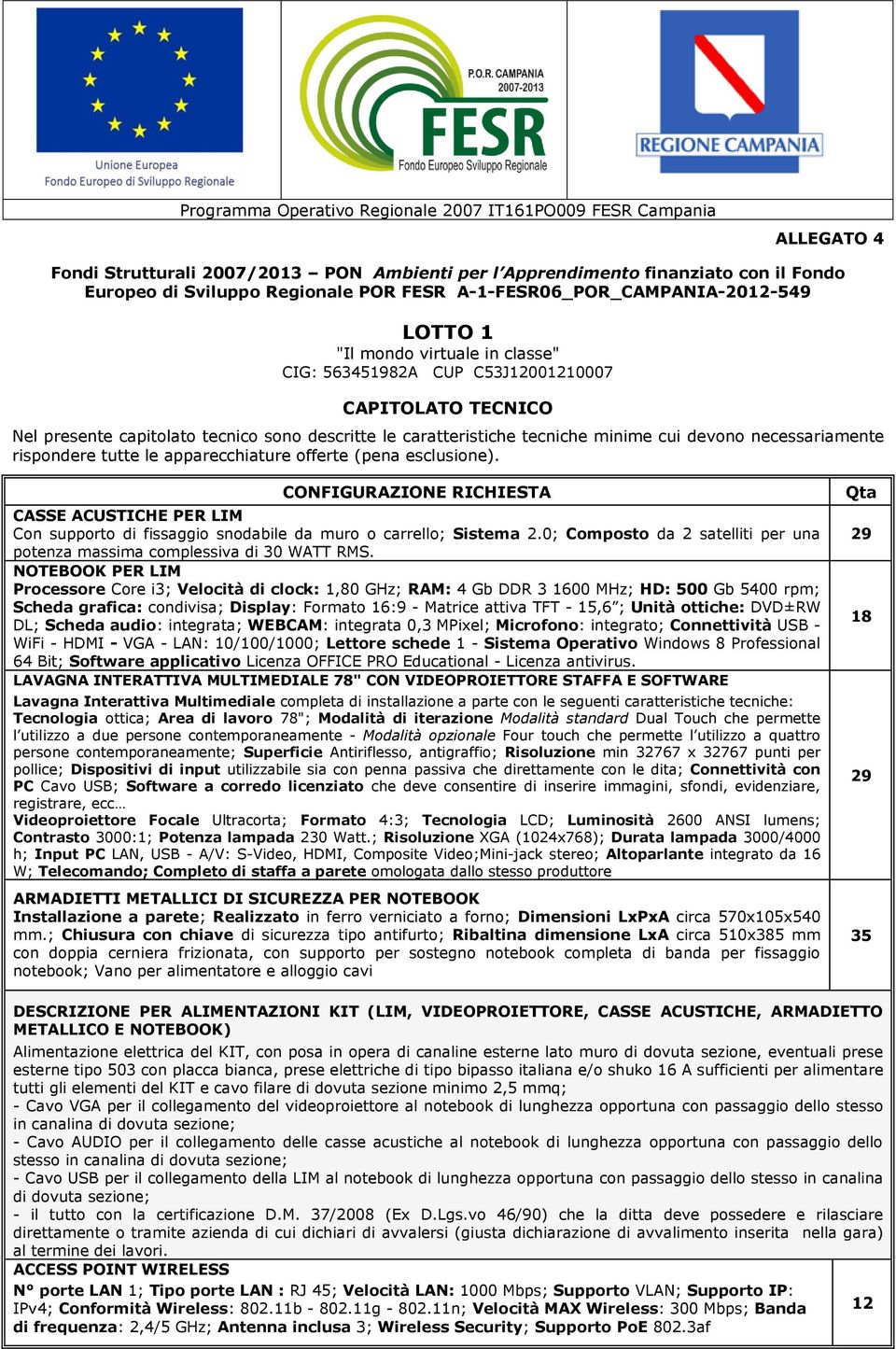 apparecchiature offerte (pena esclusione). CONFIGURAZIONE RICHIESTA CASSE ACUSTICHE PER LIM Con supporto di fissaggio snodabile da muro o carrello; Sistema 2.