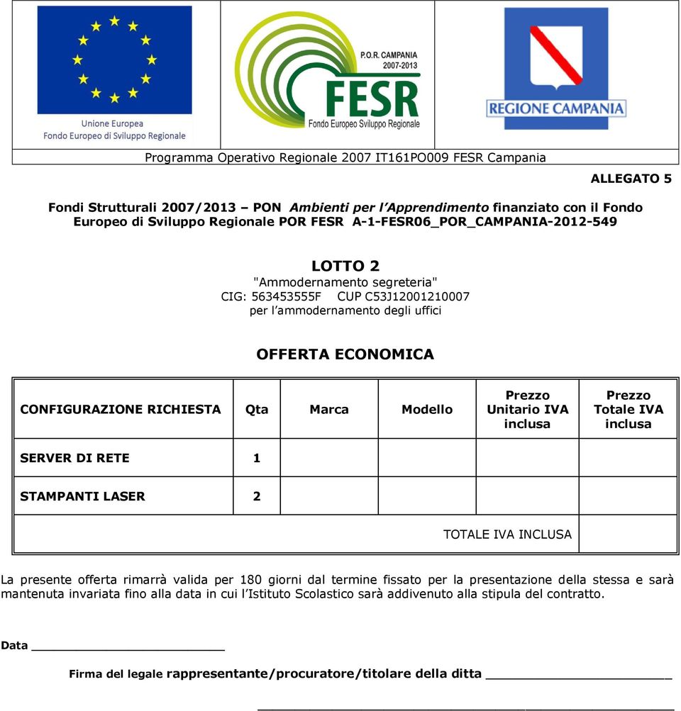 inclusa Prezzo Totale IVA inclusa SERVER DI RETE 1 STAMPANTI LASER 2 TOTALE IVA INCLUSA La presente offerta rimarrà valida per 180 giorni dal termine fissato per la presentazione