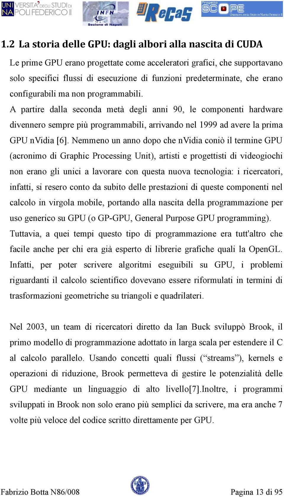 A partire dalla seconda metà degli anni 90, le componenti hardware divennero sempre più programmabili, arrivando nel 1999 ad avere la prima GPU nvidia [6].