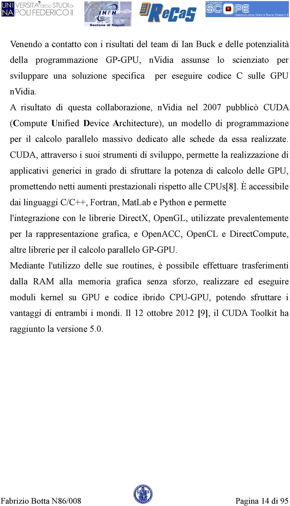A risultato di questa collaborazione, nvidia nel 2007 pubblicò CUDA (Compute Unified Device Architecture), un modello di programmazione per il calcolo parallelo massivo dedicato alle schede da essa