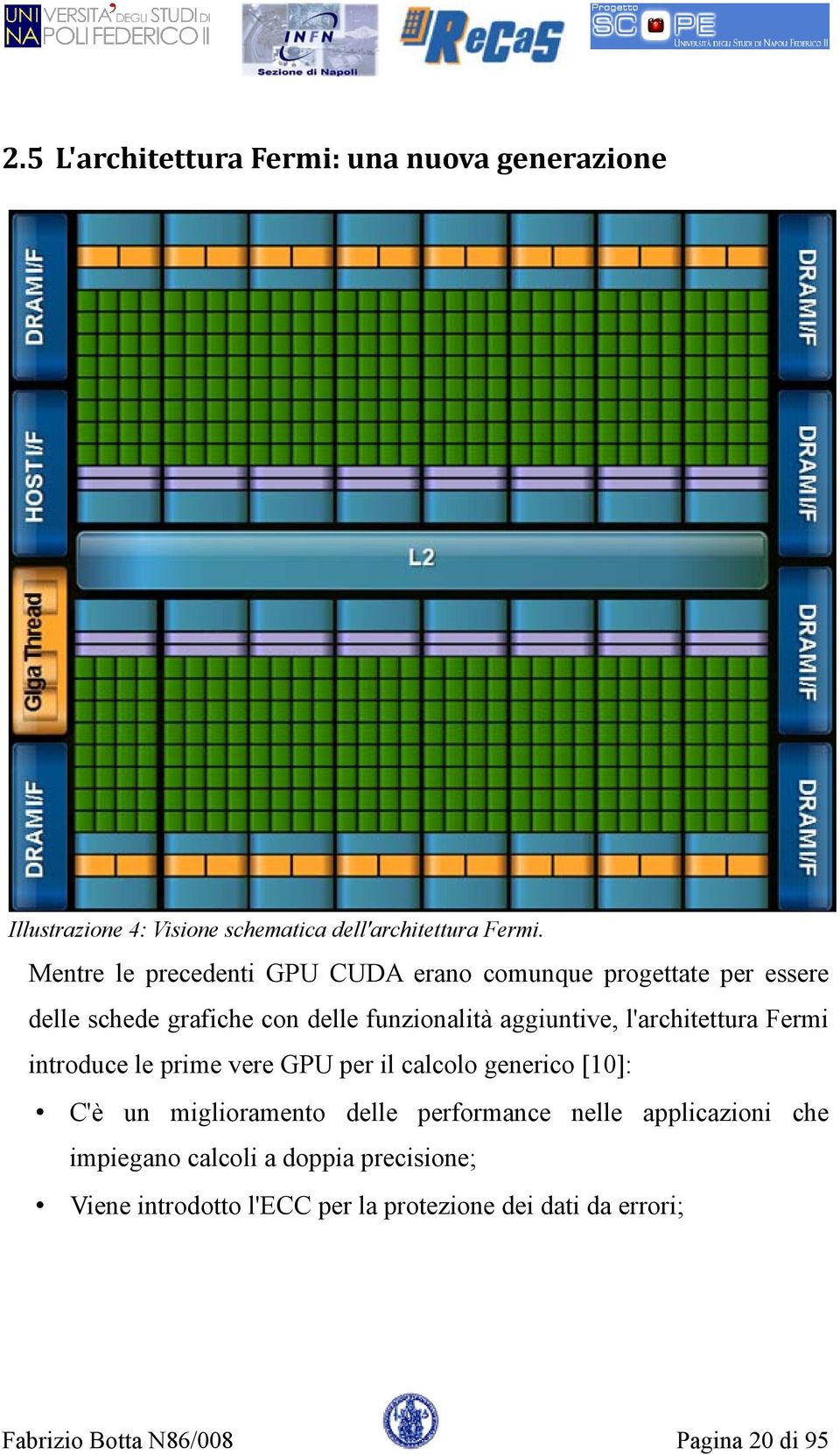 l'architettura Fermi introduce le prime vere GPU per il calcolo generico [10]: C'è un miglioramento delle performance nelle