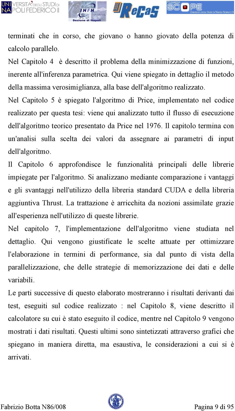 Nel Capitolo 5 è spiegato l'algoritmo di Price, implementato nel codice realizzato per questa tesi: viene qui analizzato tutto il flusso di esecuzione dell'algoritmo teorico presentato da Price nel