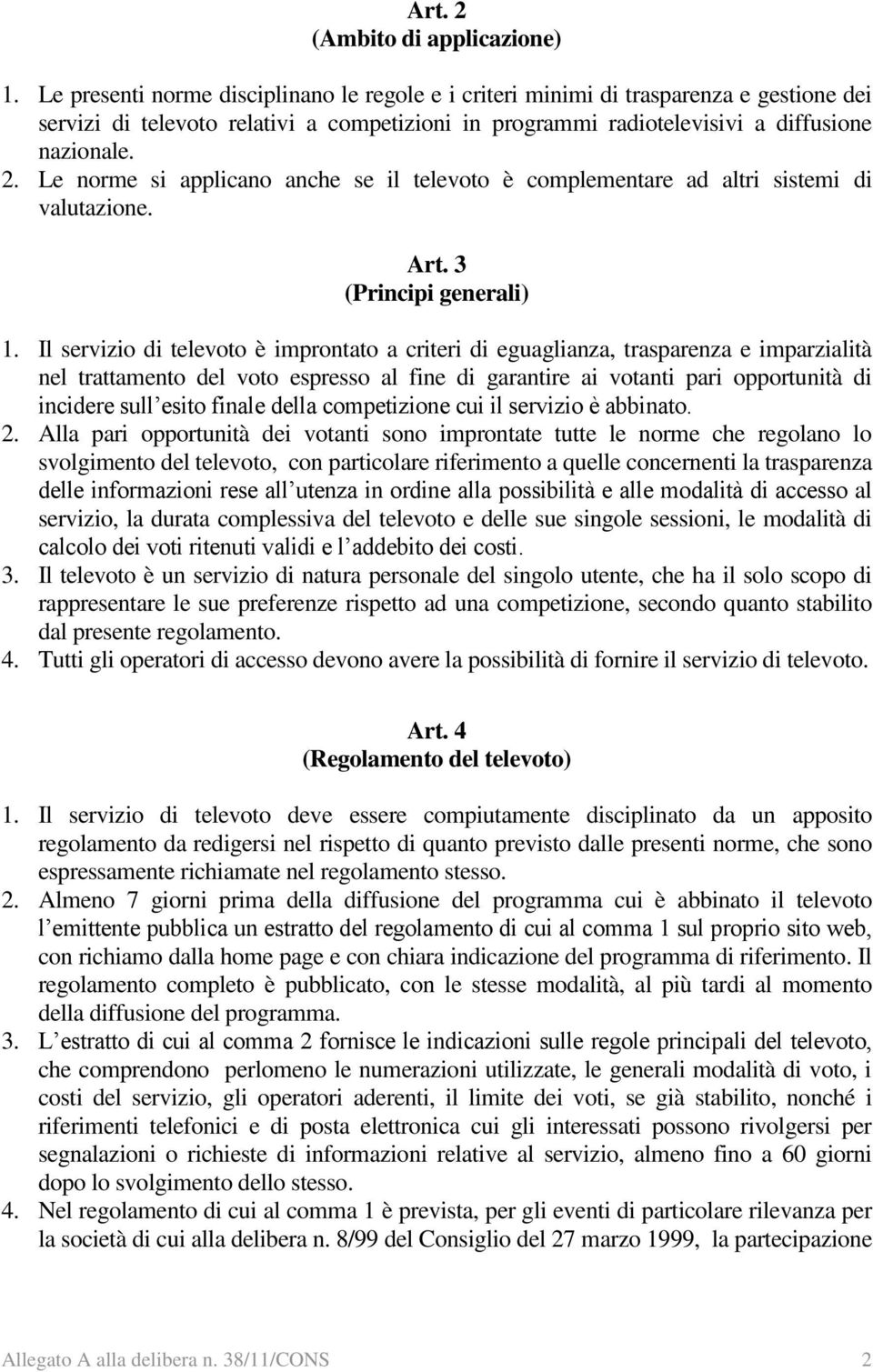 Le norme si applicano anche se il televoto è complementare ad altri sistemi di valutazione. Art. 3 (Principi generali) 1.