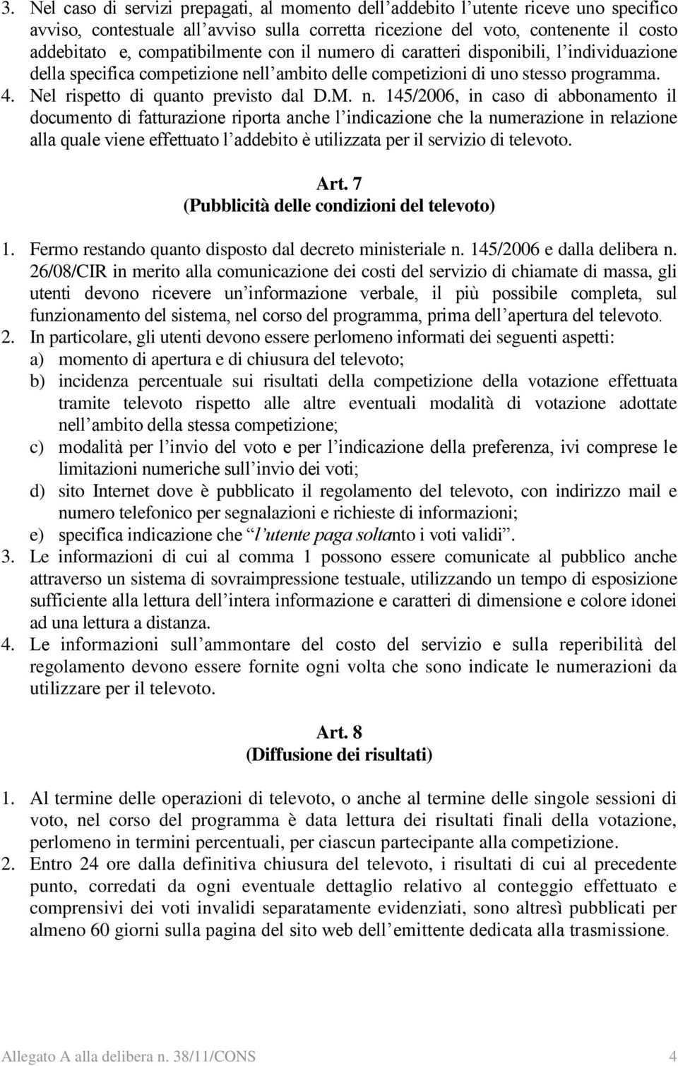 M. n. 145/2006, in caso di abbonamento il documento di fatturazione riporta anche l indicazione che la numerazione in relazione alla quale viene effettuato l addebito è utilizzata per il servizio di