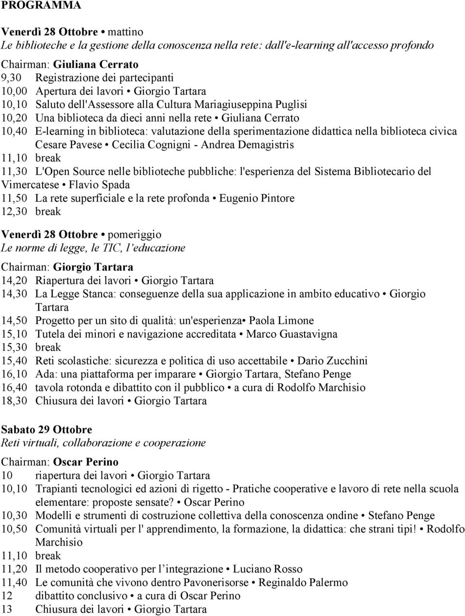 biblioteca: valutazione della sperimentazione didattica nella biblioteca civica Cesare Pavese Cecilia Cognigni - Andrea Demagistris 11,10 break 11,30 L'Open Source nelle biblioteche pubbliche: