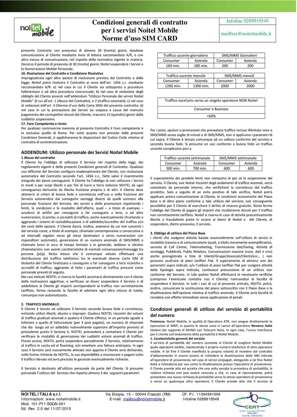 Risoluzione del Contratto e Condizione Risolutiva Impregiudicata ogni altra ipotesi di risoluzione prevista dal Contratto o dalla legge, Noitel potrà risolvere il Contratto ai sensi dell art. 1456 c.