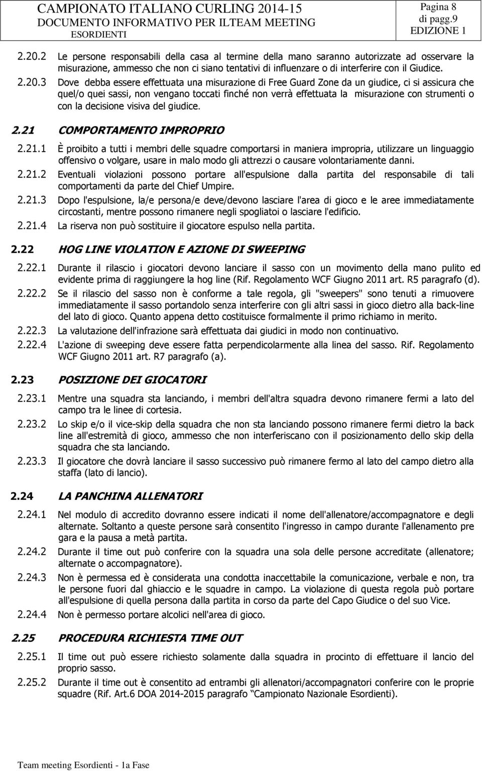 3 Dove debba essere effettuata una misurazione di Free Guard Zone da un giudice, ci si assicura che quel/o quei sassi, non vengano toccati finché non verrà effettuata la misurazione con strumenti o