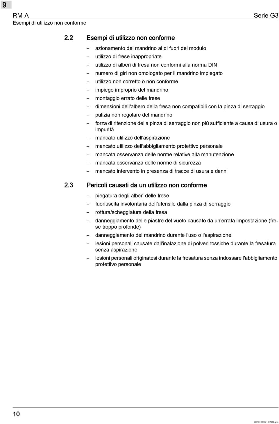 omologato per il mandrino impiegato utilizzo non corretto o non conforme impiego improprio del mandrino montaggio errato delle frese dimensioni dell'albero della fresa non compatibili con la pinza di