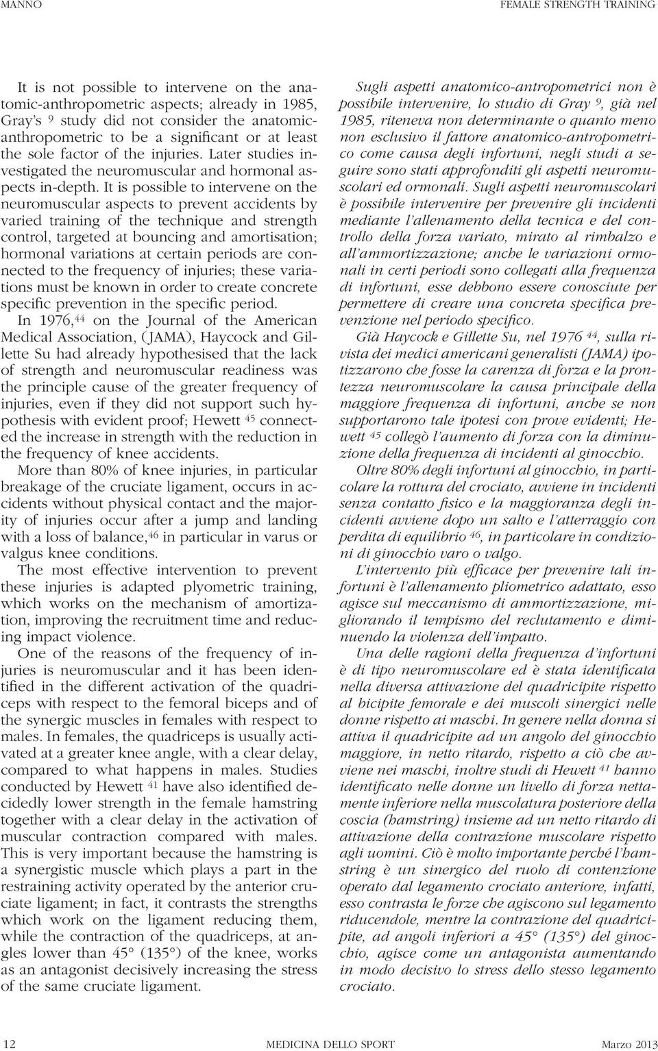 It is possible to intervene on the neuromuscular aspects to prevent accidents by varied training of the technique and strength control, targeted at bouncing and amortisation; hormonal variations at