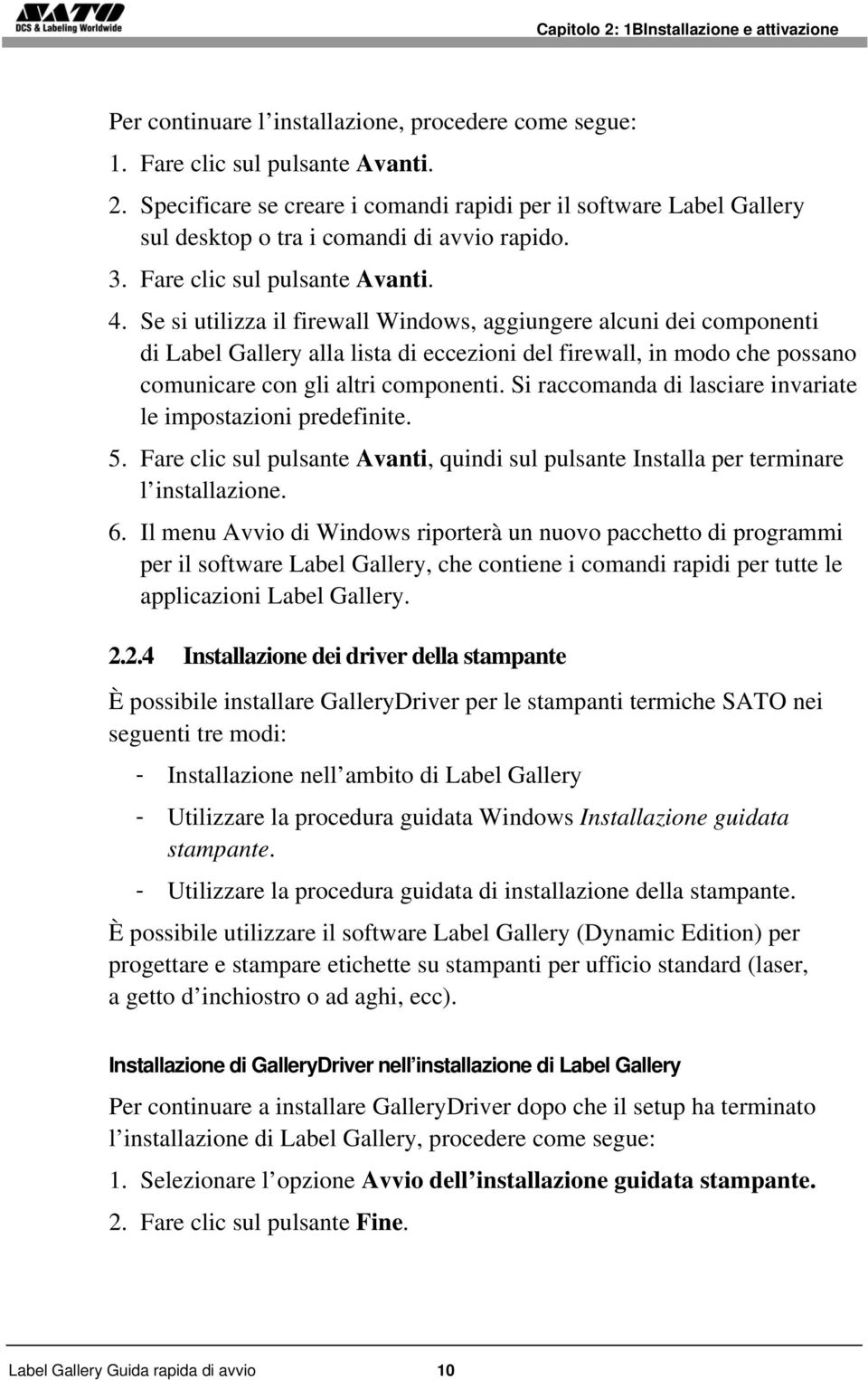 Se si utilizza il firewall Windows, aggiungere alcuni dei componenti di Label Gallery alla lista di eccezioni del firewall, in modo che possano comunicare con gli altri componenti.