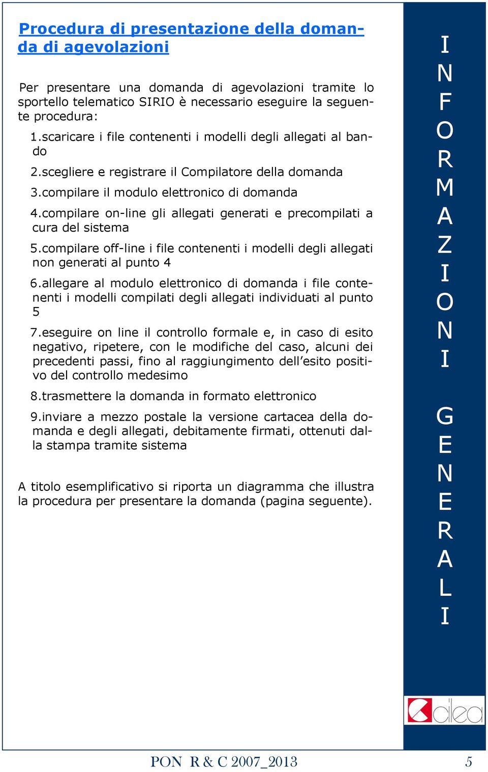 compilare on-line gli allegati generati e precompilati a cura del sistema 5.compilare off-line i file contenenti i modelli degli allegati non generati al punto 4 6.