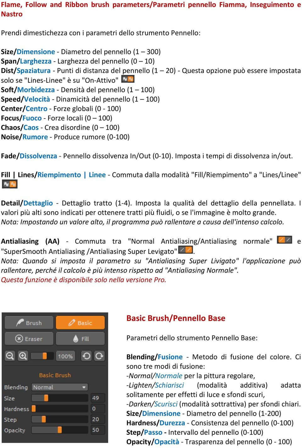 Soft/Morbidezza - Densità del pennello (1 100) Speed/Velocità - Dinamicità del pennello (1 100) Center/Centro - Forze globali (0-100) Focus/Fuoco - Forze locali (0 100) Chaos/Caos - Crea disordine (0