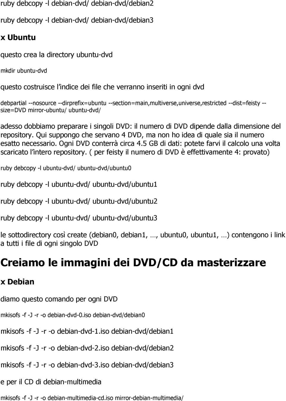 singoli DVD: il numero di DVD dipende dalla dimensione del repository. Qui suppongo che servano 4 DVD, ma non ho idea di quale sia il numero esatto necessario. Ogni DVD conterrà circa 4.