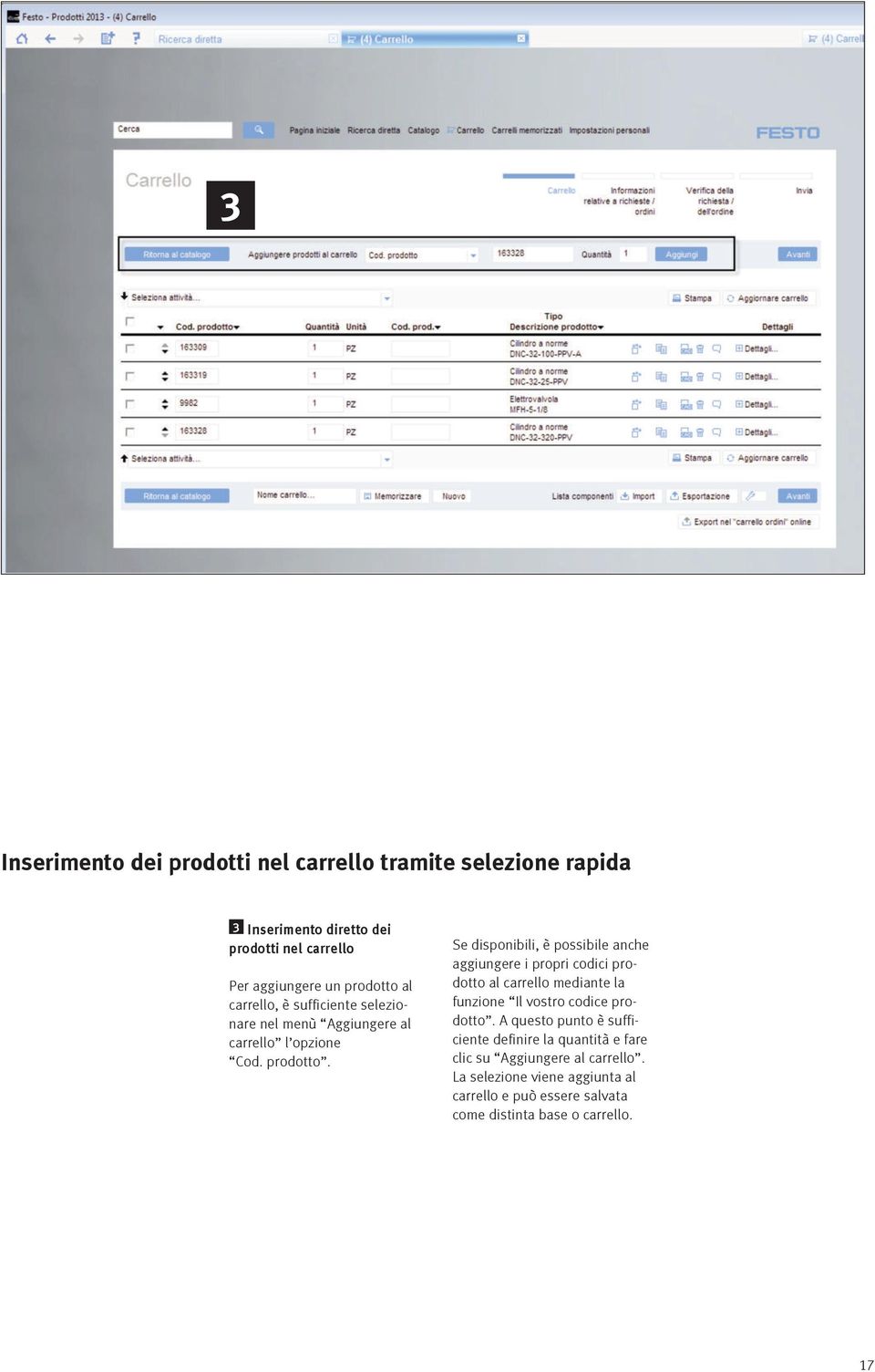 Se disponibili, è possibile anche aggiungere i propri codici prodotto al carrello mediante la funzione Il vostro codice prodotto.