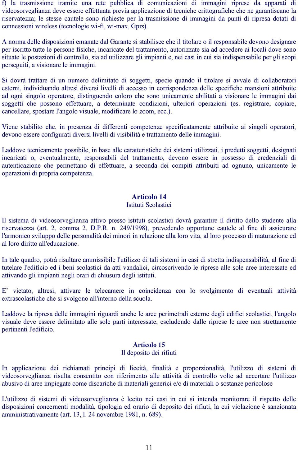 A norma delle disposizioni emanate dal Garante si stabilisce che il titolare o il responsabile devono designare per iscritto tutte le persone fisiche, incaricate del trattamento, autorizzate sia ad