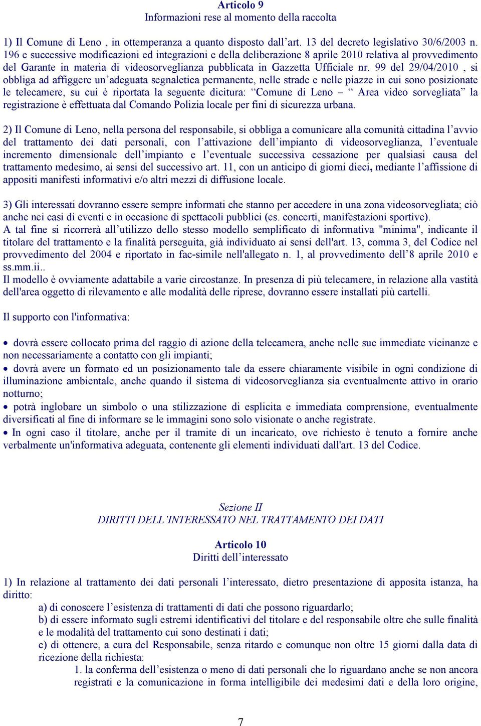 99 del 29/04/2010, si obbliga ad affiggere un adeguata segnaletica permanente, nelle strade e nelle piazze in cui sono posizionate le telecamere, su cui è riportata la seguente dicitura: Comune di