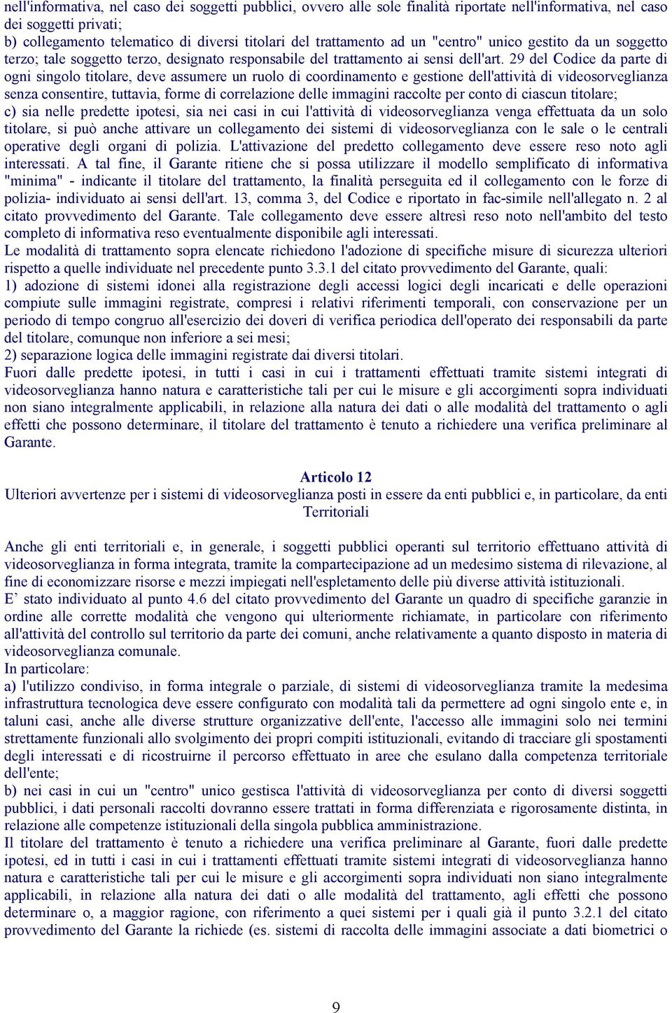 29 del Codice da parte di ogni singolo titolare, deve assumere un ruolo di coordinamento e gestione dell'attività di videosorveglianza senza consentire, tuttavia, forme di correlazione delle immagini