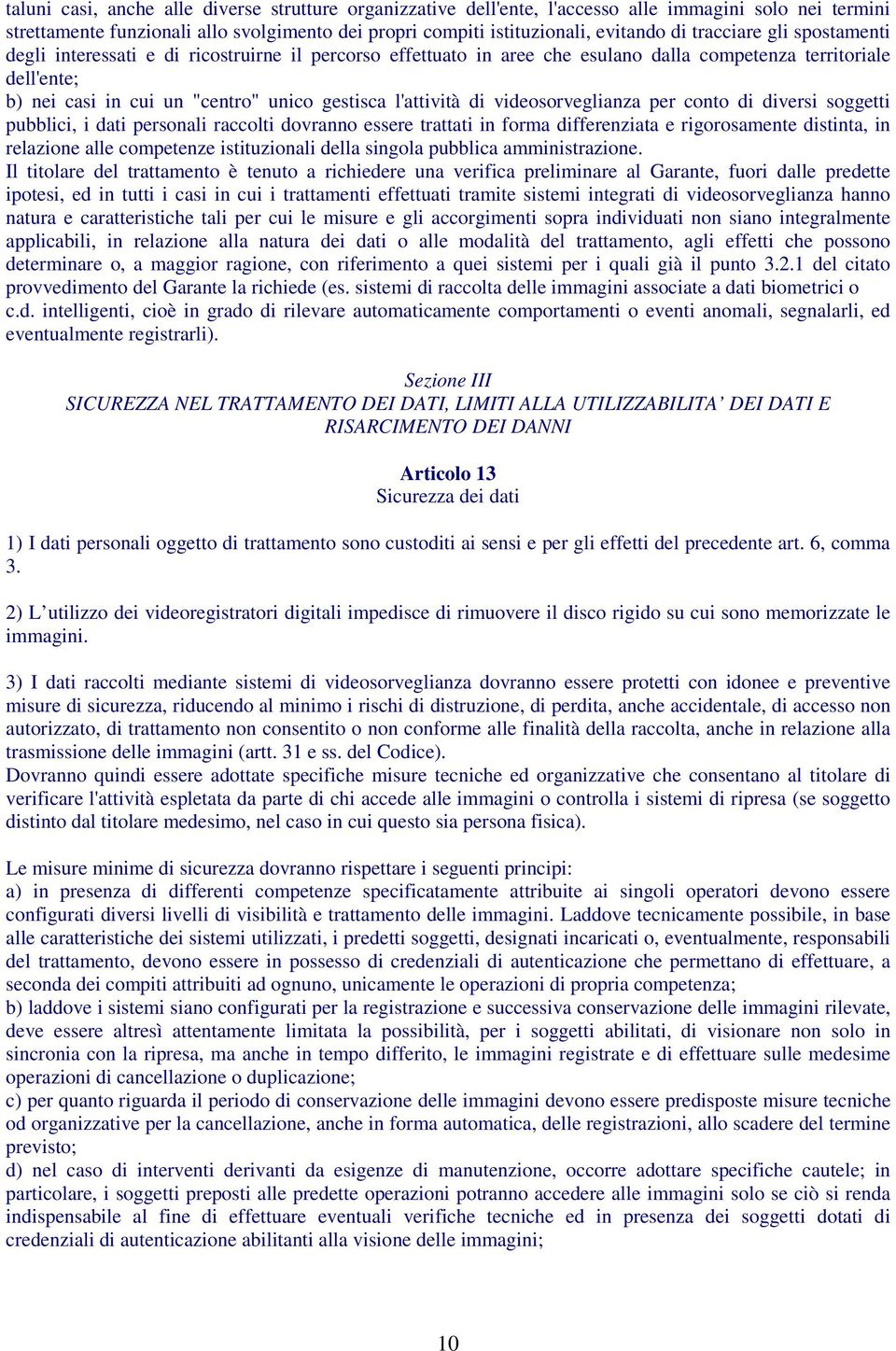 l'attività di videosorveglianza per conto di diversi soggetti pubblici, i dati personali raccolti dovranno essere trattati in forma differenziata e rigorosamente distinta, in relazione alle