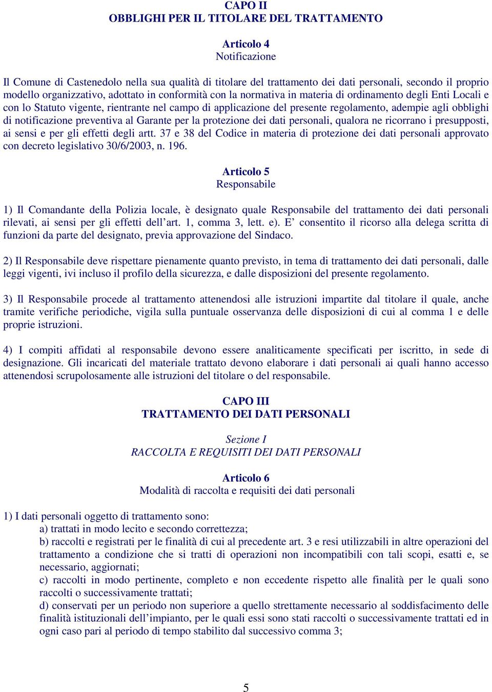 agli obblighi di notificazione preventiva al Garante per la protezione dei dati personali, qualora ne ricorrano i presupposti, ai sensi e per gli effetti degli artt.