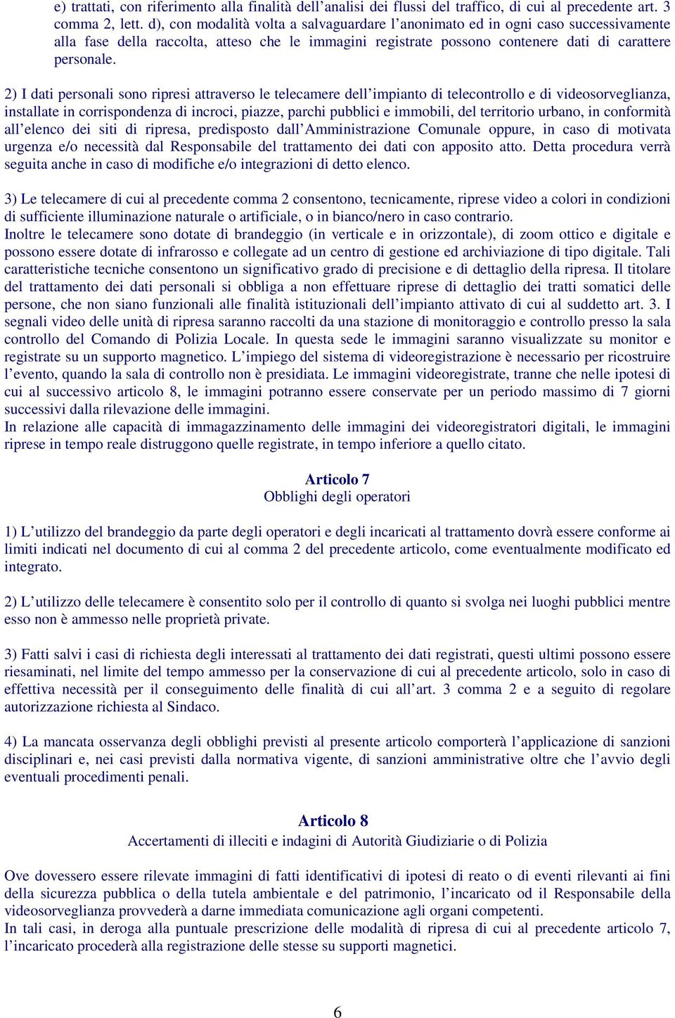 2) I dati personali sono ripresi attraverso le telecamere dell impianto di telecontrollo e di videosorveglianza, installate in corrispondenza di incroci, piazze, parchi pubblici e immobili, del